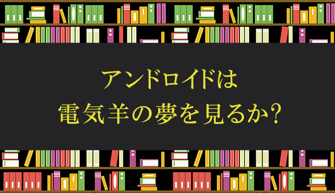 アンドロイドは電気羊の夢を見るか？